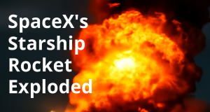 SpaceX’s Starship Rocket Detonated into Giant Fireball