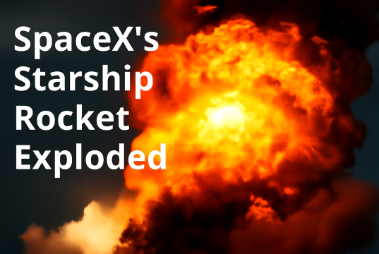 SpaceX’s Starship Rocket Detonated into Giant Fireball